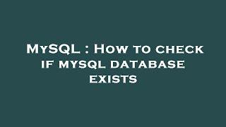 MySQL : How to check if mysql database exists