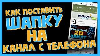 Как Поставить Шапку на Канал С Телефона | Изменить Шапку Youtube С Телефона