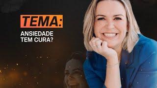 ANSIEDADE TEM CURA?