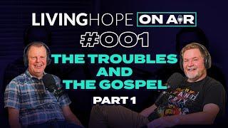 LIVING HOPE On Air #001 The Troubles and The Gospel part 1