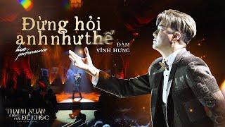 ĐỪNG HỎI ANH NHƯ THẾ | ĐÀM VĨNH HƯNG X ĐÔNG THIÊN ĐỨC | LIVE PERFORMANCE