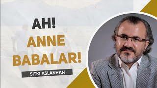 Ah Anne Babalar Ahhh! - Sıtkı ASLANHAN