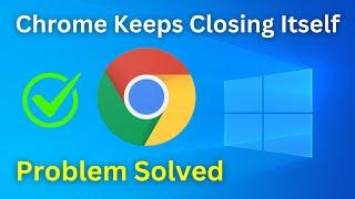 Fix Google Chrome Keeps Closing Itself Windows 10 / 11 | Chrome Closes Immediately After Opening