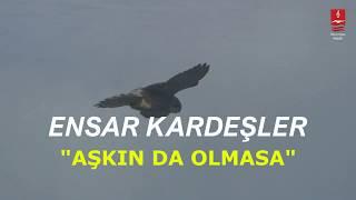 Ensar Kardeşler "AŞKIN DA OLMASA" ( Savaş Talha )