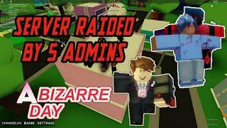 SERVER GETS RAIDED BY 5 ADMINS | Roblox: A Bizarre Day #Admins #Roblox