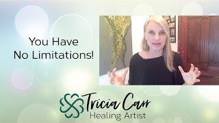 You Have No Limitations! - Tricia Carr, Spiritual Teacher