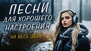 ПЕСНИ ДЛЯ ХОРОШЕГО НАСТРОЕНИЯ! ПЕСНИ ОТ ВСЕЙ ДУШИ! СЛУШАЙ И ОТДЫХАЙ!