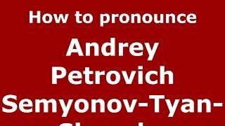 How to pronounce Andrey Petrovich Semyonov-Tyan-Shansky (Russian/Russia) - PronounceNames.com