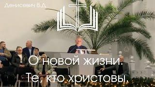 О новой жизни. Те, кто христовы. Проповедник: Денисевич В.Д.