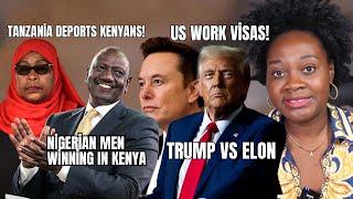 Trump vs Elon; Nigerian Men Winning In Kenya; Tanzania Deports Kenyans; US Work Visas