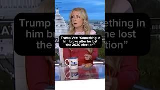 Trump vet: 'Something in him broke after he lost the 2020 election.'