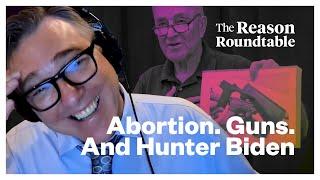 Guns, abortion, and Hunter Biden | Reason Roundtable | June 17, 2024