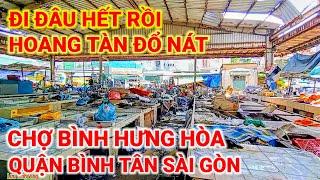 ĐI ĐÂU HẾT RỒI ! HOANG TÀN ĐỔ NÁT | CHỢ BÌNH HƯNG HÒA QUẬN BÌNH TÂN | CUỘC SỐNG SÀI GÒN NGÀY NAY