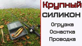 Крупный силикон. Оснастка, огрузка, проводка. Ответы на вопросы.