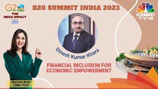 B20 Summit India 2023 LIVE  | Dinesh Kumar Khara on Financial Inclusion for Economic Empowerment