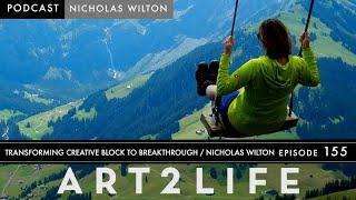 Transforming Creative Block to Breakthrough - Nicholas Wilton - The Art2Life Podcast Episode 155