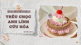 TRUYỆN AUDIO NGÔN TÌNH || TRÊU CHỌC ANH LÍNH CỨU HỎA || FULL