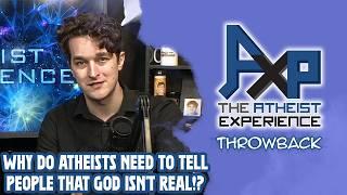 Why Do Atheists Have To Say That God Isn't Real ALL THE TIME!?  | The Atheist Experience: Throwback