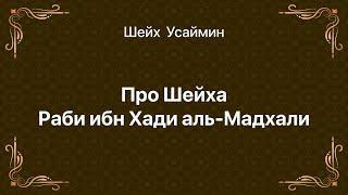 Шейх Усаймин - Шейх Раби ибн Хади аль Мадхали.