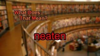 What does neaten mean?