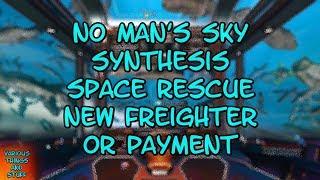 No Man's Sky SYNTHESIS Space Rescue New Freighter or Payment