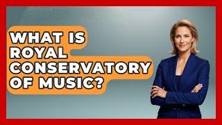 What Is Royal Conservatory Of Music? - Classical Serenade