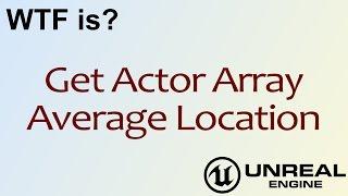 WTF Is? Get Actor Array Average Location in Unreal Engine 4 ( UE4 )