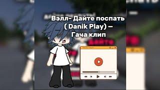 Вэлл—Дайте поспать(Danik Play) ГАЧА КЛИП  #gacha #клип #гачаклип