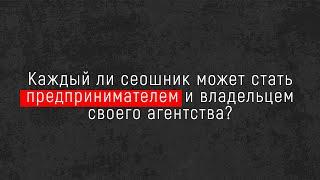 Может ли сеошник стать предпринимателем? Владельцем агентства?