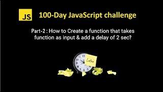 Javascript challenge | How to Create a function that takes function as input & add a delay of 2 sec?