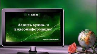 УРОК 1.  Запись аудио  и видеоинформации (8 класс)