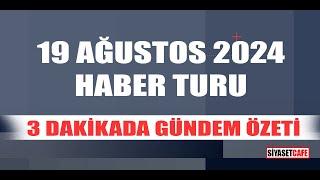 19 Ağustos 2024 Haber Turu