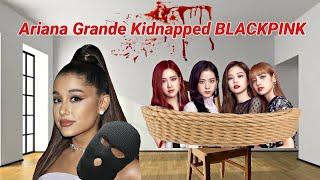 Ariana Grande Kidnapped BLACKPINK