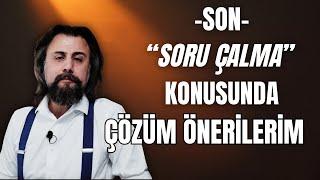 "Soru çalma" tartışmasında benim çözüm önerilerim...