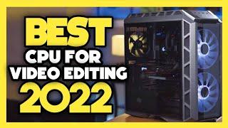 Top 7 Best CPU For Video Editing In 2022