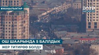 ОШ ШААРЫНДА 5 БАЛЛДЫК ЖЕР ТИТИРӨӨ БОЛДУ