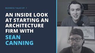 An Inside Look at Starting an Architecture Firm with Sean Canning | Business Talks Ep. 1