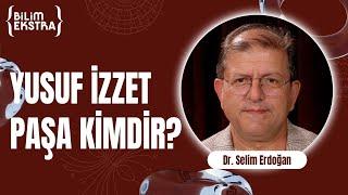 Yusuf İzzet Paşa kimdir? / Dr. Selim Erdoğan ile Bilim Ekstra