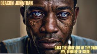 Deacon Jonathan: Cast The Mote Out Of Thy Own Eye, O House Of Israel