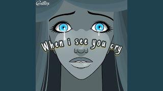 When I see you cry