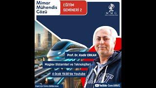 Mimar ve Mühendis Gözü / Maglev Sistemleri ve Teknolojileri - Prof. Dr. Kadir Erkan