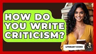 How Do You Write Criticism? - Literary Icons