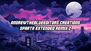 AndrewTheBlueEditor's Creations - Sparta Extended Remix 2