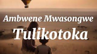 Ambwene Mwasongwe - Tulikotoka ni Mbali (Lyric Video)