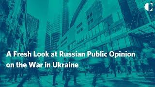 A Fresh Look at Russian Public Opinion on the War in Ukraine