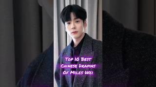 Top 10 Best chinese drama of Miles wei (Wei ZheMing) #cdrama #mileswei #cdramaclips #kdrama #shorts