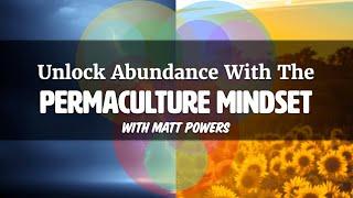 Unlocking Abundance with the Permaculture Mindset LIVE With Matt Powers 2025