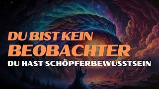 Du bist mehr als nur ein Beobachter – Du bist ein Mitschöpfer!