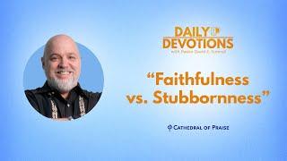 Daily Devotions: Faithfulness vs  Stubbornness - August 11, 2024 DD