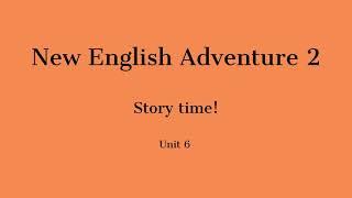 New English Adventure 2. Unit 6. Story time.